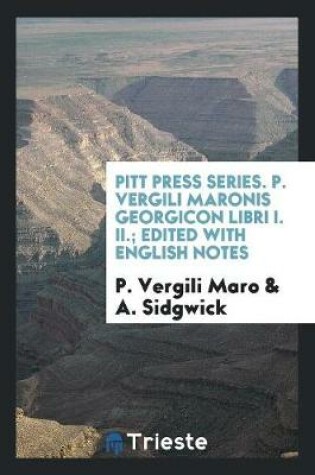 Cover of Pitt Press Series. P. Vergili Maronis Georgicon Libri I. II.; Edited with English Notes