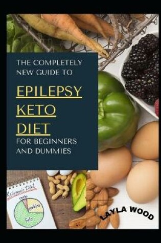 Cover of The Completely New Guide To Epilepsy Keto Diet For Beginners And Dummies