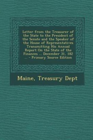 Cover of Letter from the Treasurer of the State to the President of the Senate and the Speaker of the House of Representatives Transmitting His Annual Report on the State of the Finances ... December 31, 182 ...