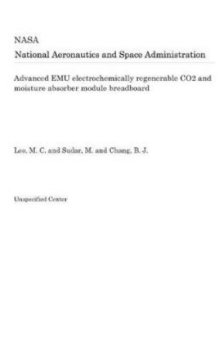 Cover of Advanced Emu Electrochemically Regenerable Co2 and Moisture Absorber Module Breadboard