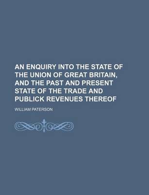 Book cover for An Enquiry Into the State of the Union of Great Britain, and the Past and Present State of the Trade and Publick Revenues Thereof