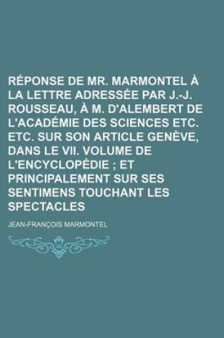 Cover of Reponse de Mr. Marmontel a la Lettre Adressee Par J.-J. Rousseau, A M. D'Alembert de L'Academie Des Sciences Etc. Etc. Sur Son Article Geneve, Dans Le