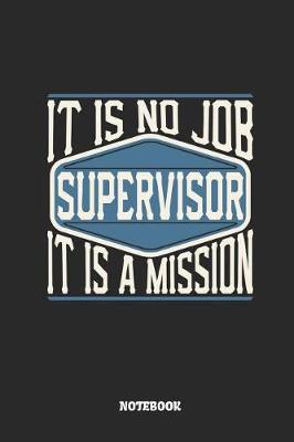 Book cover for Supervisor Notebook - It Is No Job, It Is a Mission