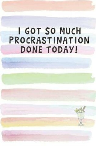 Cover of I Got So Much Procrastination Done Today!