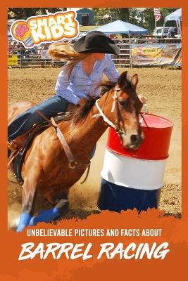 Book cover for Unbelievable Pictures and Facts About Barrel Racing