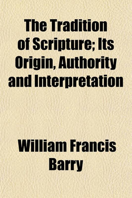 Book cover for The Tradition of Scripture; Its Origin, Authority and Interpretation