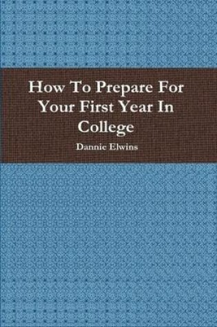 Cover of How To Prepare For Your First Year In College