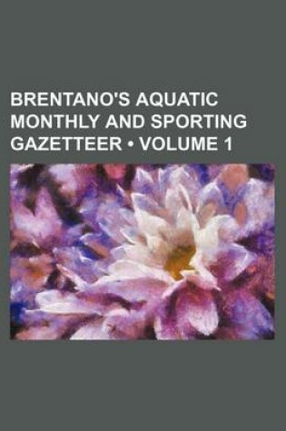 Cover of Brentano's Aquatic Monthly and Sporting Gazetteer (Volume 1)