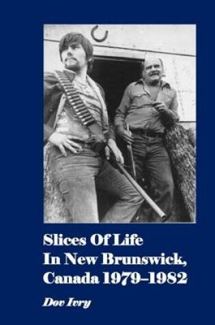 Cover of Slices Of Life In New Brunswick, Canada 1979-1982