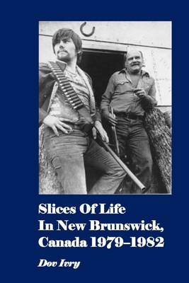 Book cover for Slices Of Life In New Brunswick, Canada 1979-1982