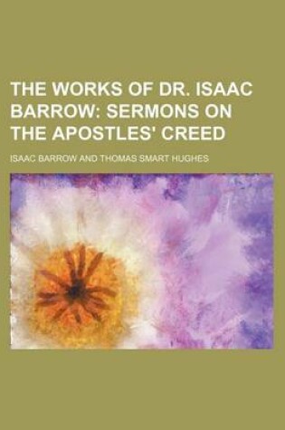 Cover of The Works of Dr. Isaac Barrow (Volume 5); Sermons on the Apostles' Creed