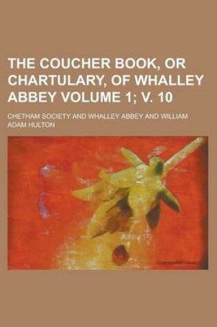 Cover of The Coucher Book, or Chartulary, of Whalley Abbey Volume 1; V. 10