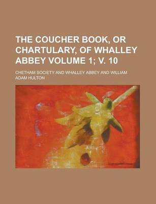 Book cover for The Coucher Book, or Chartulary, of Whalley Abbey Volume 1; V. 10