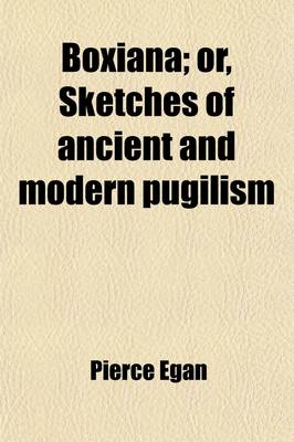 Book cover for Boxiana (Volume 1); Or, Sketches of Ancient and Modern Pugilism. from the Days of the Renowned Broughton and Slack, to the Championship of Cribb