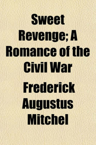 Cover of Sweet Revenge; A Romance of the Civil War