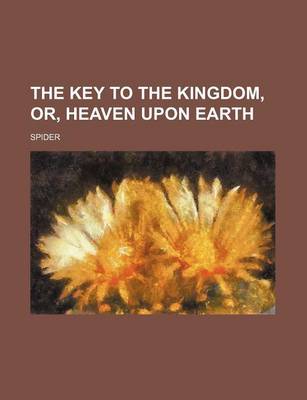 Book cover for The Key to the Kingdom, Or, Heaven Upon Earth