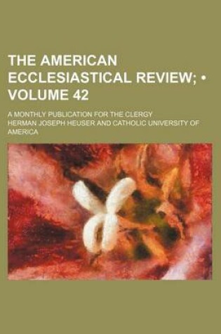 Cover of The American Ecclesiastical Review (Volume 42 ); A Monthly Publication for the Clergy