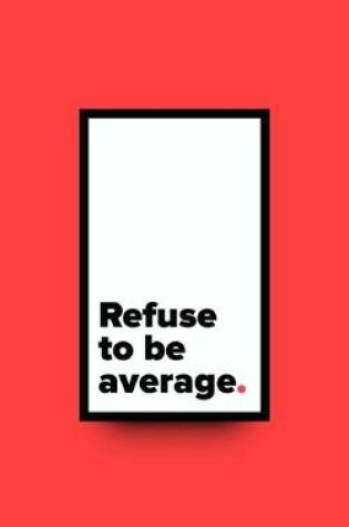 Cover of Refuse To Be Average Dot Grid Journal