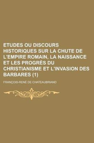 Cover of Etudes Ou Discours Historiques Sur La Chute de L'Empire Romain, La Naissance Et Les Progres Du Christianisme Et L'Invasion Des Barbares (1 )