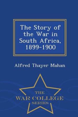 Cover of The Story of the War in South Africa, 1899-1900 - War College Series