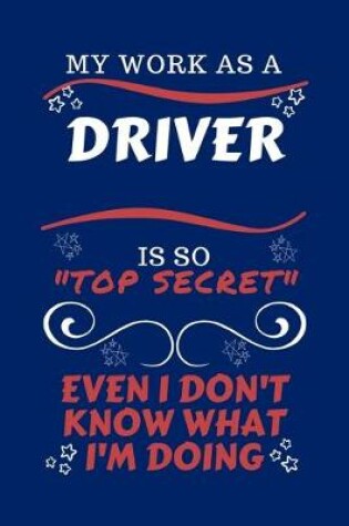 Cover of My Work As A Driver Is So Top Secret Even I Don't Know What I'm Doing