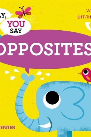 Cover of I Say, You Say Opposites!