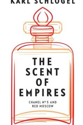 Cover of The Scent of Empires – Chanel No. 5 and Red Moscow