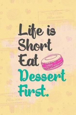 Cover of Life Is Short Eat Dessert First.