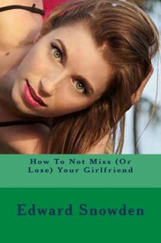 Cover of How to Not Miss (or Lose) Your Girlfriend