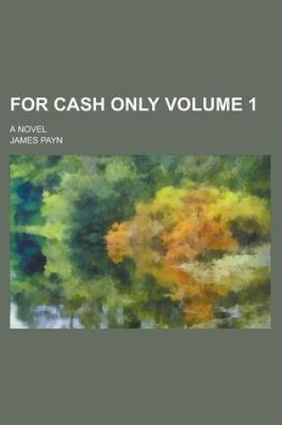 Cover of For Cash Only; A Novel Volume 1