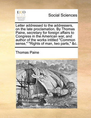Book cover for Letter Addressed to the Addressers, on the Late Proclamation. by Thomas Paine, Secretary for Foreign Affairs to Congress in the American War, and Author of the Works Intitled Common Sense, Rights of Man, Two Parts, &c.