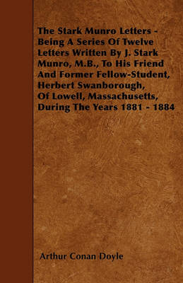 Book cover for The Stark Munro Letters - Being A Series Of Twelve Letters Written By J. Stark Munro, M.B., To His Friend And Former Fellow-Student, Herbert Swanborough, Of Lowell, Massachusetts, During The Years 1881 - 1884