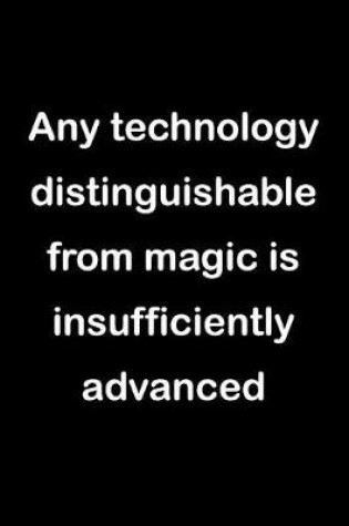 Cover of Any Technology Distinguishable from Magic Is Insufficiently Advanced