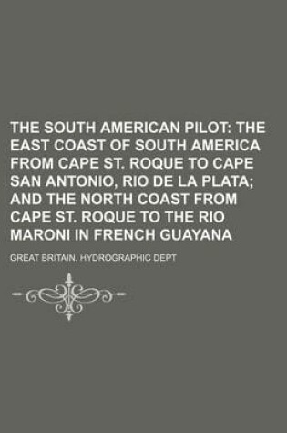 Cover of The South American Pilot; The East Coast of South America from Cape St. Roque to Cape San Antonio, Rio de La Plata and the North Coast from Cape St. Roque to the Rio Maroni in French Guayana