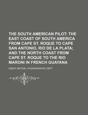 Book cover for The South American Pilot; The East Coast of South America from Cape St. Roque to Cape San Antonio, Rio de La Plata and the North Coast from Cape St. Roque to the Rio Maroni in French Guayana