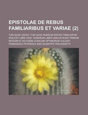Book cover for Epistolae de Rebus Familiaribus Et Variae (2); Tum Quae Adhuc Tum Quae Nondum Editae Familiarum Scilicet Libri XXIIII. Variarum Liber Unicus Nunc Primum Integri Et Ad Fidem Codicum Optimorum Vulgati
