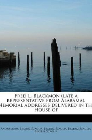 Cover of Fred L. Blackmon (Late a Representative from Alabama). Memorial Addresses Delivered in the House of