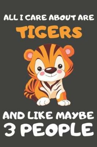 Cover of All I Care About Are Tigers And Like Maybe 3 People