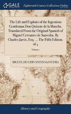 Book cover for The Life and Exploits of the Ingenious Gentleman Don Quixote de la Mancha. Translated from the Original Spanish of Miguel Cervantes de Saavedra. by Charles Jarvis, Esq. ... the Fifth Edition. of 4; Volume 1