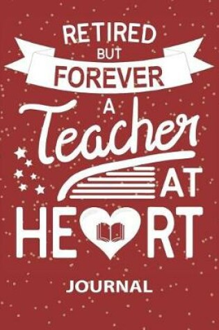 Cover of Retired But Forever Teacher At Heart - Journal