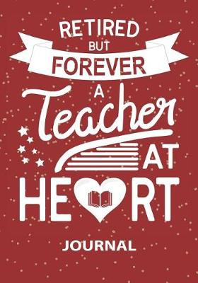 Book cover for Retired But Forever Teacher At Heart - Journal