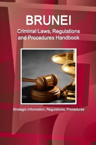 Cover of Brunei Criminal Laws, Regulations and Procedures Handbook - Strategic Information, Regulations, Procedures