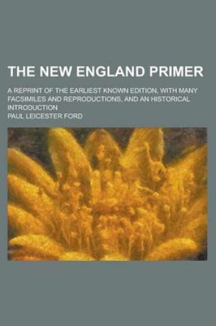 Cover of The New England Primer; A Reprint of the Earliest Known Edition, with Many Facsimiles and Reproductions, and an Historical Introduction