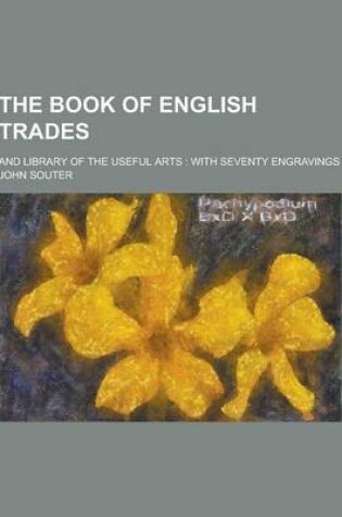 Cover of The Book of English Trades; And Library of the Useful Arts