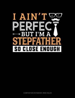 Cover of I Ain't Perfect But I'm a Stepfather So Close Enough