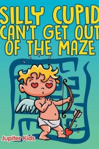 Cover of Silly Cupid Can't Get Out of the Maze