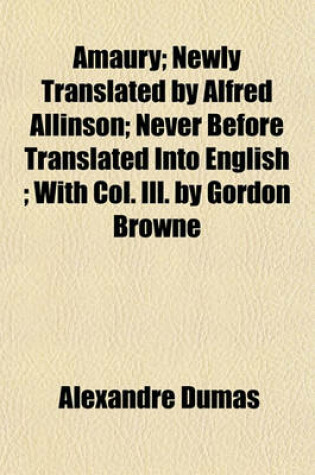 Cover of Amaury; Newly Translated by Alfred Allinson; Never Before Translated Into English; With Col. Ill. by Gordon Browne