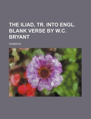 Book cover for The Iliad, Tr. Into Engl. Blank Verse by W.C. Bryant