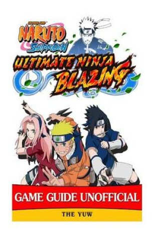 Cover of Naruto Shippuden Ultimate Ninja Blazing Game Guide Unofficial