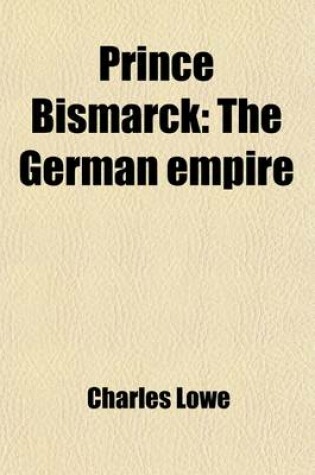 Cover of Prince Bismarck (Volume 2); The German Empire. an Historical Biography